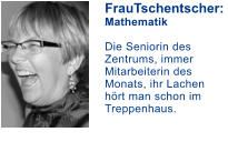 FrauTschentscher: Mathematik  Die Seniorin des Zentrums, immer Mitarbeiterin des Monats, ihr Lachen hört man schon im Treppenhaus.